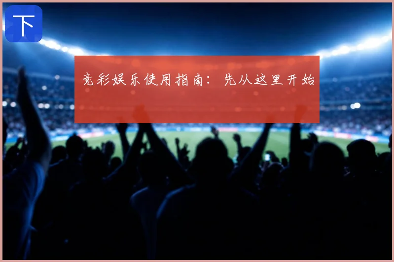 竞彩娱乐使用指南：先从这里开始